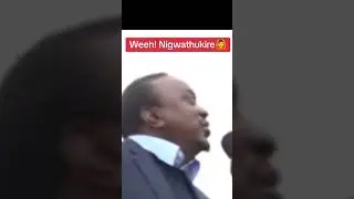 Weeh! Nigwathukire🤐--_uhuru Kenya says