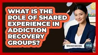 What Is The Role Of Shared Experience In Addiction Recovery Groups? - Mind Over Substance