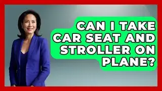 Can I Take Car Seat And Stroller On Plane? - Raising A Toddler
