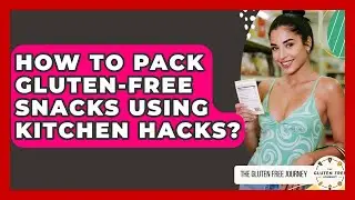 How To Pack Gluten-free Snacks Using Kitchen Hacks? - Gluten Free Journey