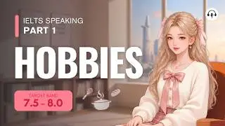 IELTS Speaking Part 1: HOBBIES | Band 7.5 - 8.0 + Sample Answers