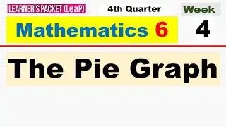 MATH 6 QUARTER 4 WEEK 4 || THE PIE GRAPH