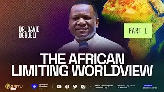 THE AFRICAN LIMITING WORLDVIEW, PART 1 | DR DAVID OGBUELI #newafrica