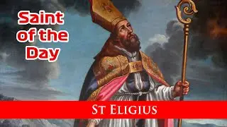 St Eligius  - Saint of the Day with Fr Lindsay - 1 December 2023