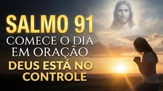 🌅 Salmo 91 | 🙏 Comece Sua Manh&atilde; em Ora&ccedil;&atilde;o e Confian&ccedil;a em Deus ✨