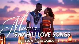 Deep Swahili Love Mix 💖 African Romance, Emotional Chill & Cuddle Music