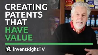 Creating Patents That Have Value