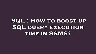 SQL : How to boost up SQL query execution time in SSMS?