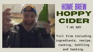 Home Brew Hoppy Cider @ 7.4% ABV: Full Film With Ingredients, Recipe, Racking, Bottling & Tasting