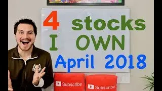 4 Stocks I Own! - April 2018