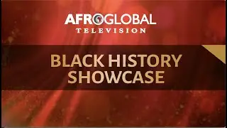 AFROGLOBAL BLACK HISTORY SHOWCASE