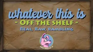 Whatever This Is: Off the Shelf