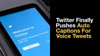 Twitter Finally Pushes Auto Captions For Voice Tweets