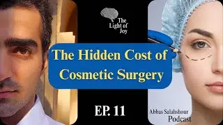 The Hidden Cost of Cosmetic Surgery | EP 11 | The Light of Joy Podcast | Abbas Salahshour