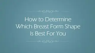 How to Choose the Best Breast Form Option