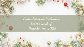Laurie Barraco's Predictions For The Week of December 7th, 2025 ❤️