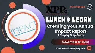 Lunch and Learn: Creating your Annual Impact Report A Step by Step Guide | December 13, 2023