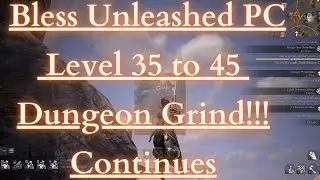 Bless Unleashed PC - Level 35 to 45 Dungeon Grind!!!Continues