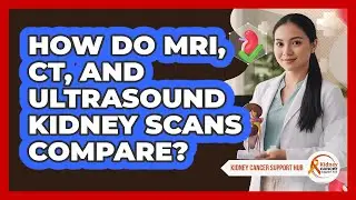 How Do MRI, CT, And Ultrasound Kidney Scans Compare? - Kidney Cancer Support Hub