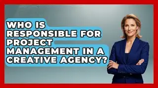 Who Is Responsible for Project Management in a Creative Agency? | Directing Creative Success News