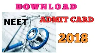 HOW TO DOWNLOAD NEET ADMIT CARD 2018.