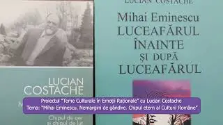 Proiectul &ldquo;Teme Culturale &icirc;n Emoții Raționale&rdquo; cu Lucian Costache  - Mihai Eminescu