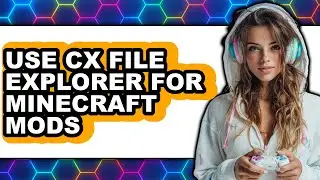 How to Use Cx File Explorer for Minecraft Mods - Full Guide