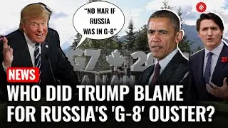 G7 Summit: Trump Blames Obama, Trudeau for Russia&rsquo;s 'G-8' Ouster and Ukraine War | Trump In Canada