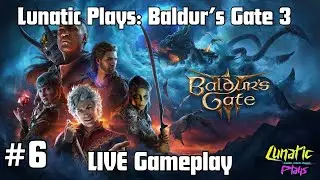 Lunatic Plays Bladur's Gate 3: LIVE Let's Play Series #6