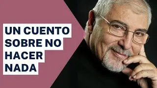 Jorge Bucay  - Un cuento sobre no hacer nada