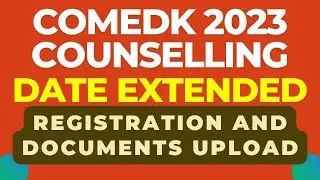 COMEDK 2023 - COUNSELLING DATE EXTENDED FOR REGISTRATION AND DOCUMENTS UPLOAD