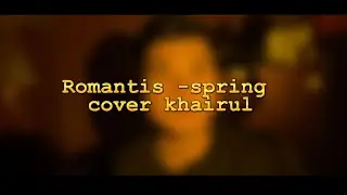 romantis-Spring (cover khairul) slow rock