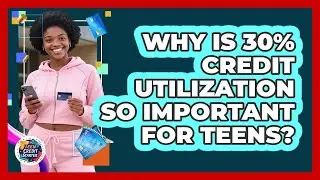 Why Is 30% Credit Utilization So Important For Teens? - Teen Credit Starter