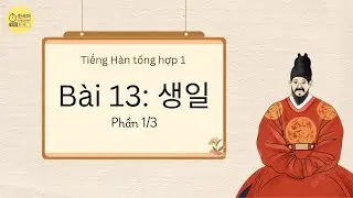 [Tiếng Hàn tổng hợp sơ cấp 1] Bài 13: Sinh nhật - Phần 1/3