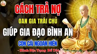 Kinh Địa Tạng Dạy Cách Trả Nợ Nghiệp Chướng 🙏 Gia Đình Bình An, Con Cái Ngoan Ngoãn