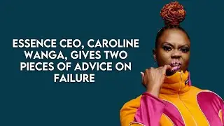 Game-Changing Advice on Failure From Essence CEO's Caroline Wanga | Motivation