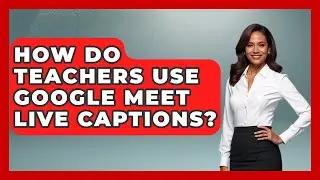 How Do Teachers Use Google Meet Live Captions? - Teacher Tech Toolbox