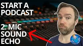 Start a Podcast: 2. Mic, Sound, Avoid Echo