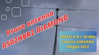 Prova antenna DIAMOND A502HBR2 - TROFEI A.R.I. 50 MHz Contest Gargano - maggio 2023