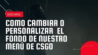 Como cambiar o personalizar  el fondo de nuestro menú de CsGo