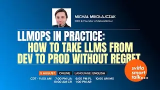 Svitla Smart Talk: LLMOps in Practice. How to Take LLMs from Dev to Prod without Regret