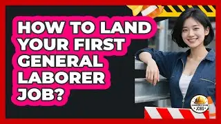 How To Land Your First General Laborer Job?