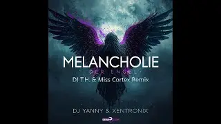 DJ Yanny & XentroniX - Melnacholie der Engel (DJ T.H. & Miss Cortex Remix)