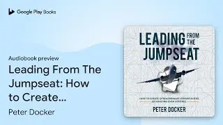 Leading From The Jumpseat: How to Create… by Peter Docker · Audiobook preview