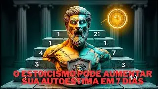Como o Estoicismo Pode Aumentar Sua Autoestima em 7 Dias
