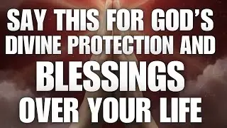 Say This for God’s Divine Protection and Blessings Over Your Life