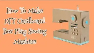 How To Make DIY Cardboard Box Play Sewing Machine | Recycle Cardboard Box Into Sewing Machine | DIY