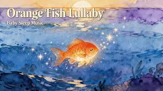 Orange Little Fish Lullaby 🐠 | Baby Sleep Music | Bedtime Song for Toddlers & Kids