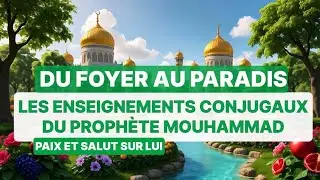 Les Enseignements Conjugaux du Proph&egrave;te Paix et Salut sur lui : Du Foyer au Paradis