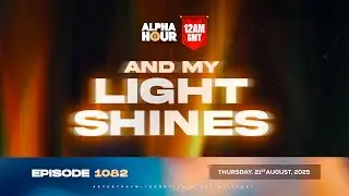 ALPHA HOUR EPISODE 1084 || AND MY LIGHT SHINES || SATURDAY, 23rd AUGUST 2025